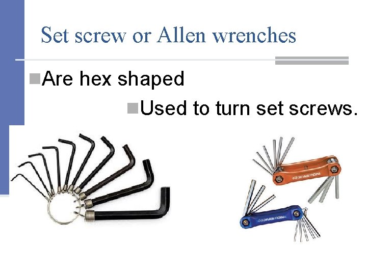 Set screw or Allen wrenches n. Are hex shaped n. Used to turn set