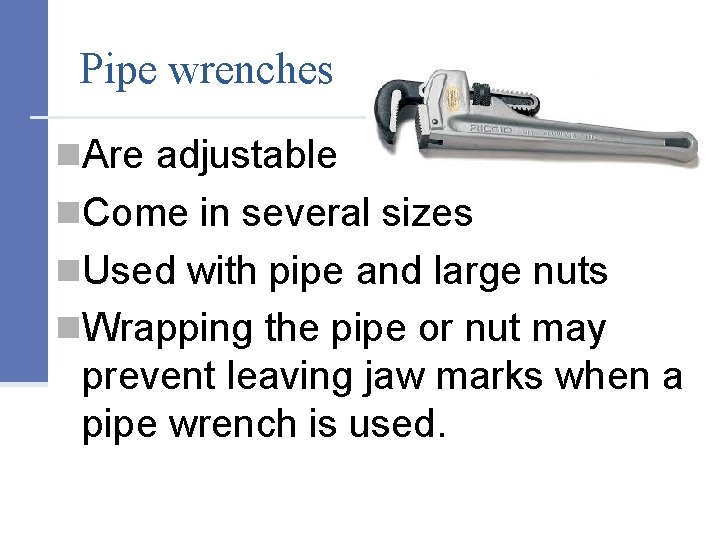 Pipe wrenches n. Are adjustable n. Come in several sizes n. Used with pipe