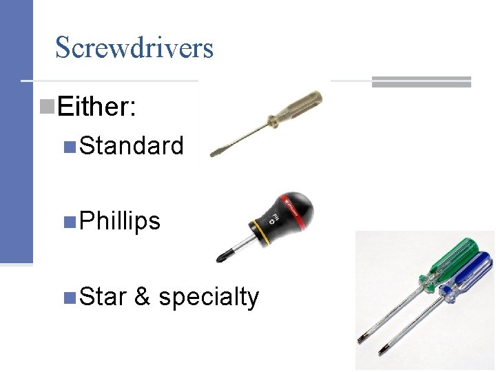 Screwdrivers n. Either: n. Standard n. Phillips n. Star & specialty 