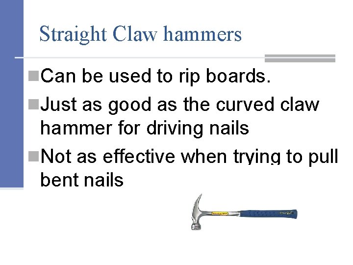 Straight Claw hammers n. Can be used to rip boards. n. Just as good