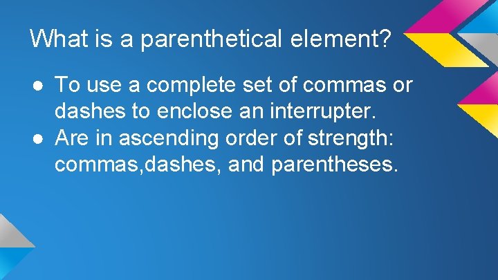 What is a parenthetical element? ● To use a complete set of commas or
