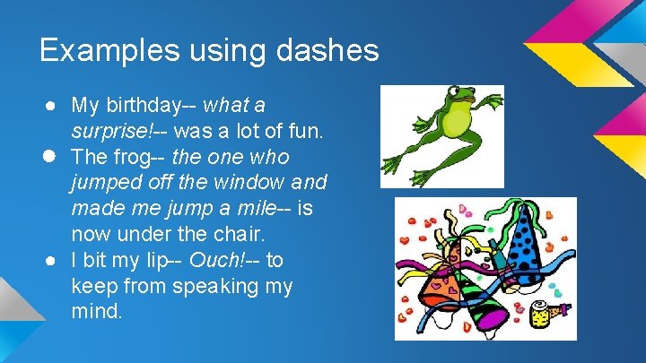 Examples using dashes ● My birthday-- what a surprise!-- was a lot of fun.