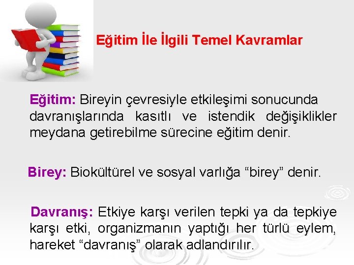 Eğitim İle İlgili Temel Kavramlar Eğitim: Bireyin çevresiyle etkileşimi sonucunda davranışlarında kasıtlı ve istendik