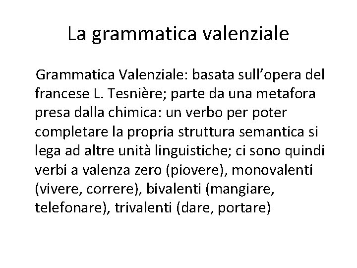 La grammatica valenziale Grammatica Valenziale: basata sull’opera del francese L. Tesnière; parte da una