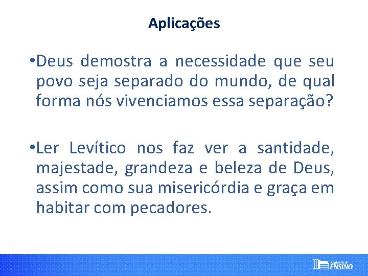 Aplicações • Deus demostra a necessidade que seu povo seja separado do mundo, de