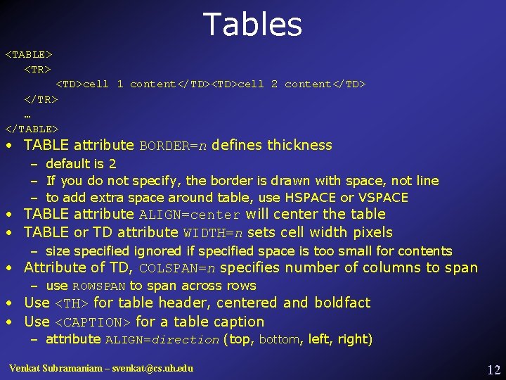 Tables <TABLE> <TR> <TD>cell 1 content</TD><TD>cell 2 content</TD> </TR> … </TABLE> • TABLE attribute