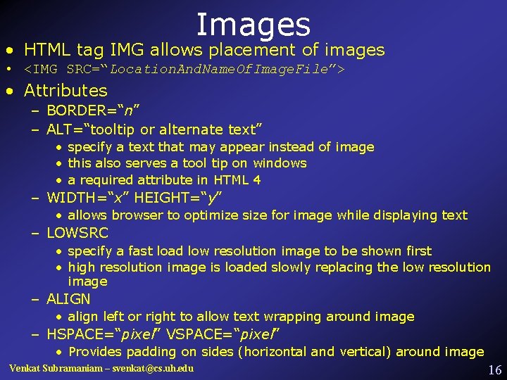 Images • HTML tag IMG allows placement of images • <IMG SRC=“Location. And. Name.