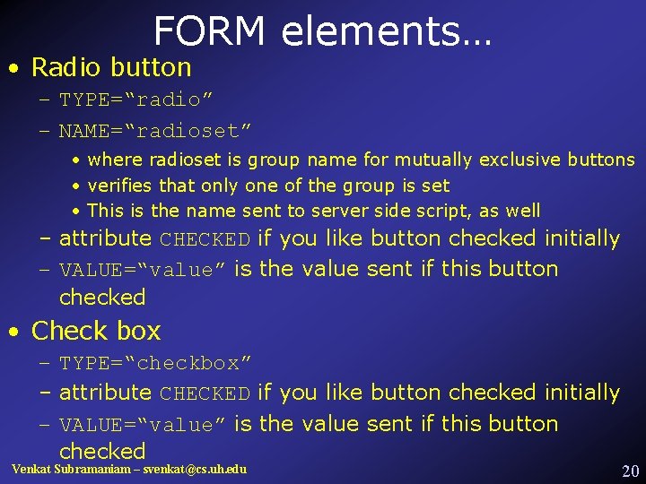 FORM elements… • Radio button – TYPE=“radio” – NAME=“radioset” • where radioset is group