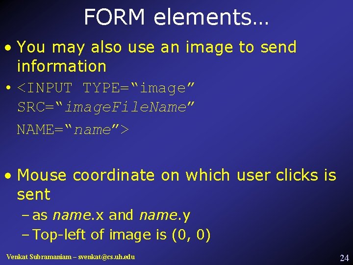 FORM elements… • You may also use an image to send information • <INPUT