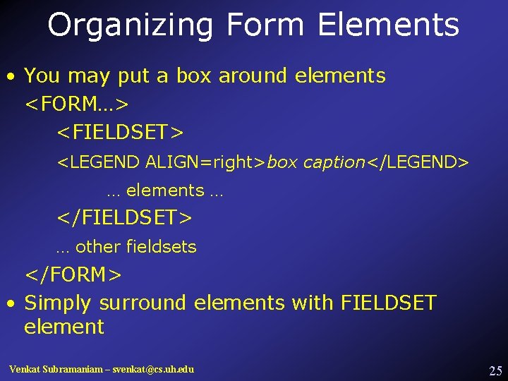 Organizing Form Elements • You may put a box around elements <FORM…> <FIELDSET> <LEGEND