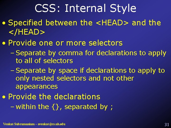 CSS: Internal Style • Specified between the <HEAD> and the </HEAD> • Provide one