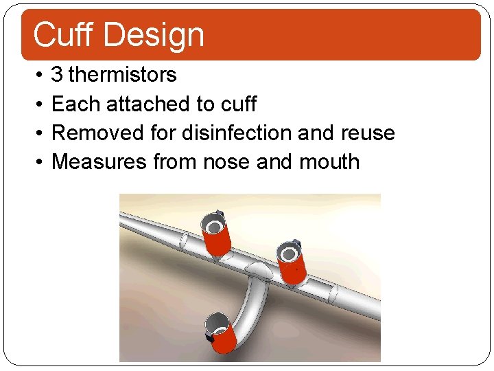 Cuff Design • • 3 thermistors Each attached to cuff Removed for disinfection and