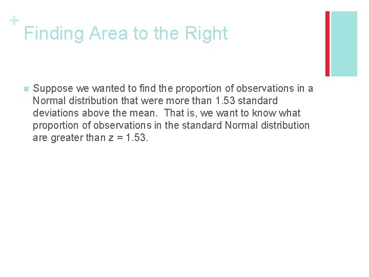 + Finding Area to the Right n Suppose we wanted to find the proportion
