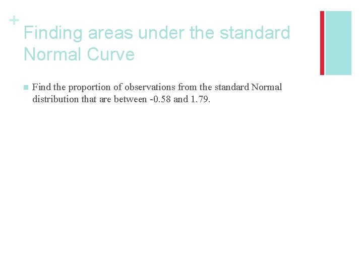 + Finding areas under the standard Normal Curve n Find the proportion of observations