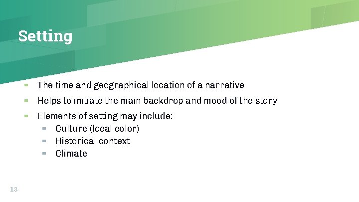 Setting 13 ▰ The time and geographical location of a narrative ▰ Helps to