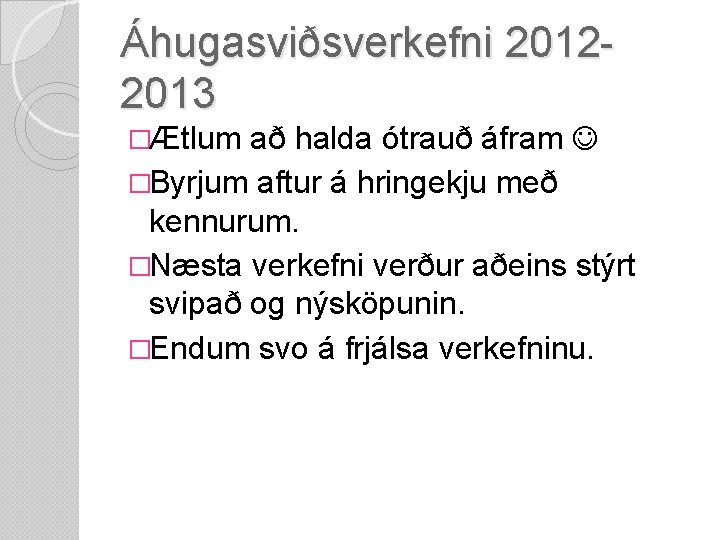 Áhugasviðsverkefni 20122013 �Ætlum að halda ótrauð áfram �Byrjum aftur á hringekju með kennurum. �Næsta