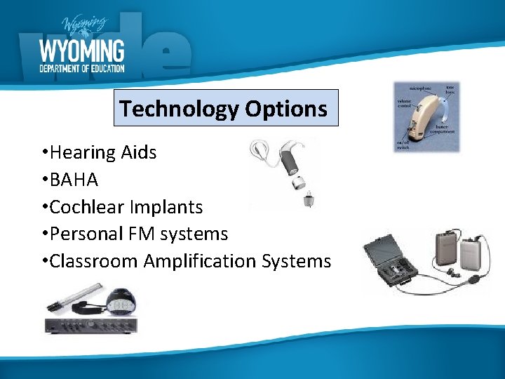 Technology Options • Hearing Aids • BAHA • Cochlear Implants • Personal FM systems