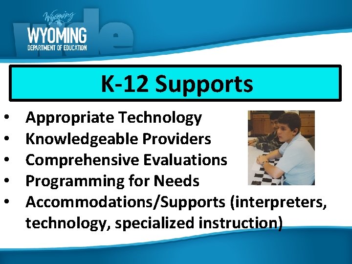 K-12 Supports • • • Appropriate Technology Knowledgeable Providers Comprehensive Evaluations Programming for Needs