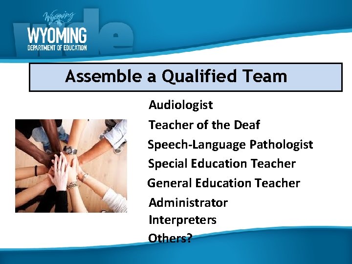 Assemble a Qualified Team Audiologist Teacher of the Deaf Speech-Language Pathologist Special Education Teacher