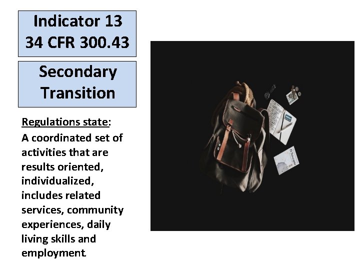 Indicator 13 34 CFR 300. 43 Secondary Transition Regulations state: A coordinated set of