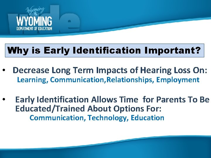 Why is Early Identification Important? • Decrease Long Term Impacts of Hearing Loss On: