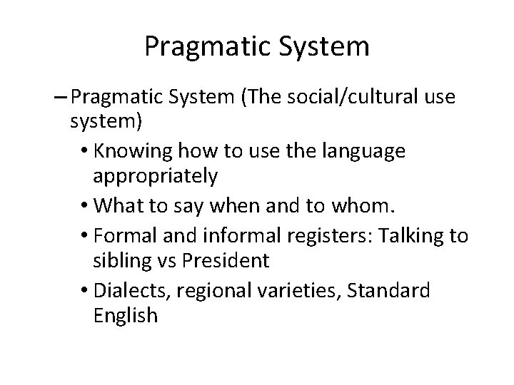 Pragmatic System – Pragmatic System (The social/cultural use system) • Knowing how to use Pragmatic System – Pragmatic System (The social/cultural use system) • Knowing how to use