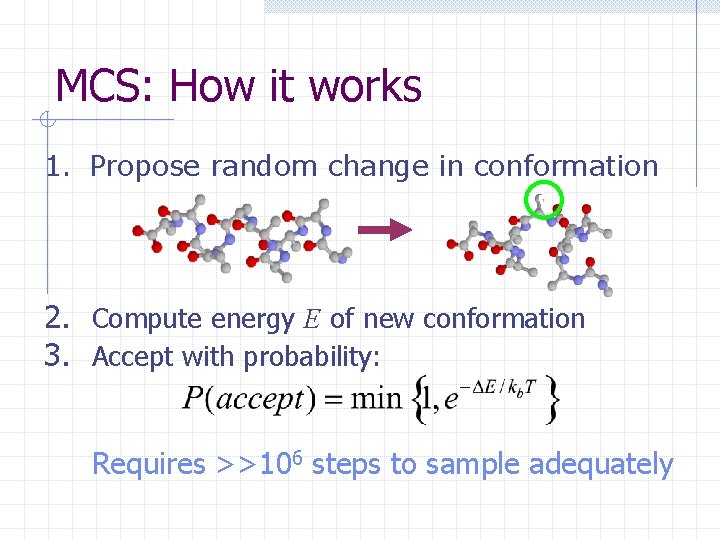 MCS: How it works 1. Propose random change in conformation 2. Compute energy E