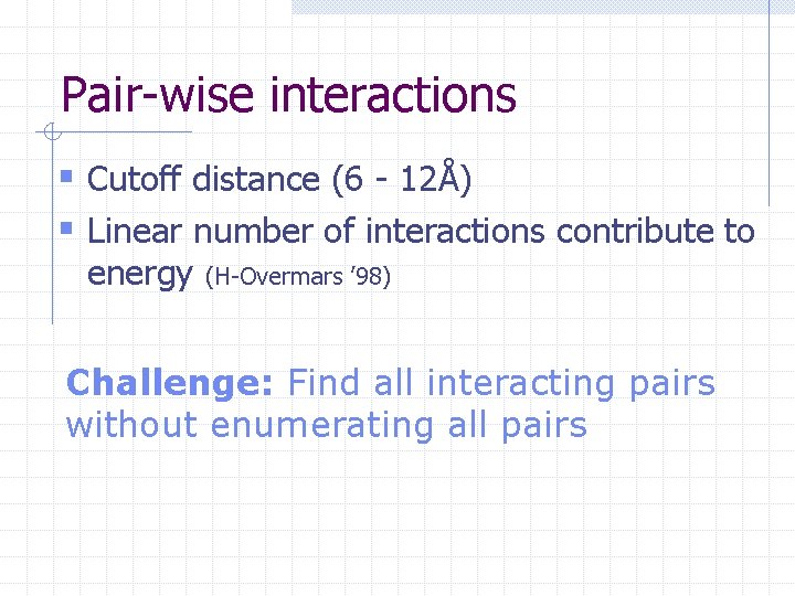 Pair-wise interactions § Cutoff distance (6 - 12Å) § Linear number of interactions contribute