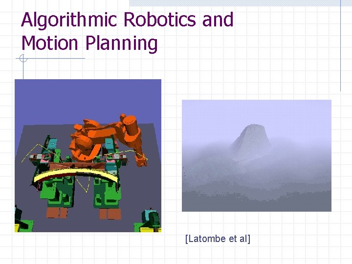 Algorithmic Robotics and Motion Planning [Latombe et al] 