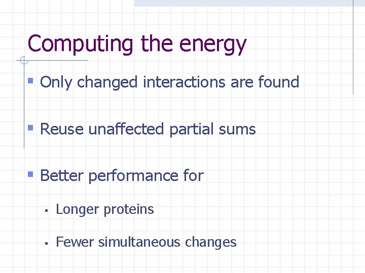 Computing the energy § Only changed interactions are found § Reuse unaffected partial sums