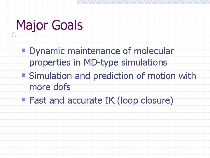 Major Goals § Dynamic maintenance of molecular properties in MD-type simulations § Simulation and