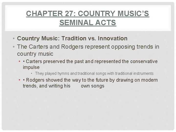 CHAPTER 27: COUNTRY MUSIC’S SEMINAL ACTS • Country Music: Tradition vs. Innovation • The