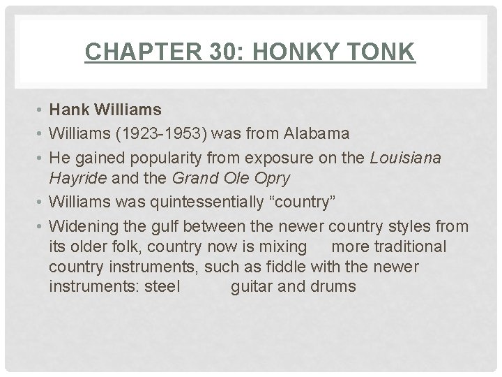 CHAPTER 30: HONKY TONK • Hank Williams • Williams (1923 -1953) was from Alabama