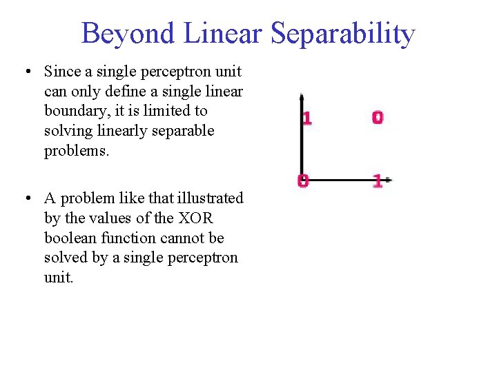 Beyond Linear Separability • Since a single perceptron unit can only define a single