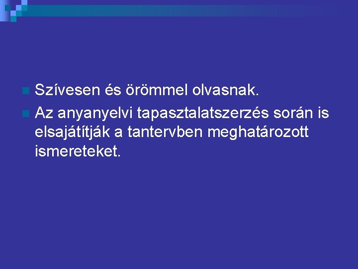 Szívesen és örömmel olvasnak. n Az anyanyelvi tapasztalatszerzés során is elsajátítják a tantervben meghatározott