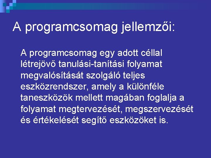 A programcsomag jellemzői: A programcsomag egy adott céllal létrejövő tanulási-tanítási folyamat megvalósítását szolgáló teljes