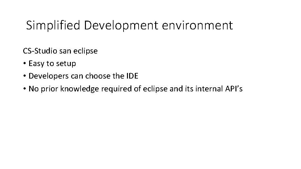 Simplified Development environment CS-Studio san eclipse • Easy to setup • Developers can choose