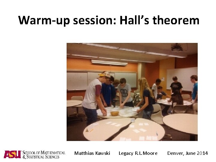Warm-up session: Hall’s theorem Matthias Kawski Legacy R. L. Moore Denver, June 2014 