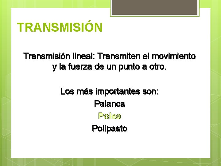 TRANSMISIÓN Transmisión lineal: Transmiten el movimiento y la fuerza de un punto a otro.