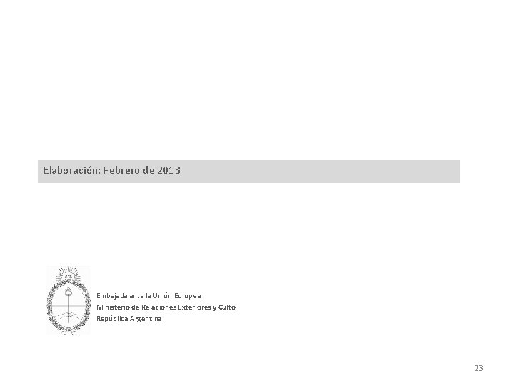 Elaboración: Febrero de 2013 Embajada ante la Unión Europea Ministerio de Relaciones Exteriores y