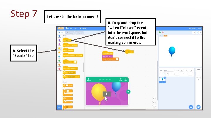 Step 7 Let’s make the balloon move! B. Drag and drop the “when �clicked”