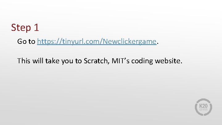 Step 1 Go to https: //tinyurl. com/Newclickergame. This will take you to Scratch, MIT’s