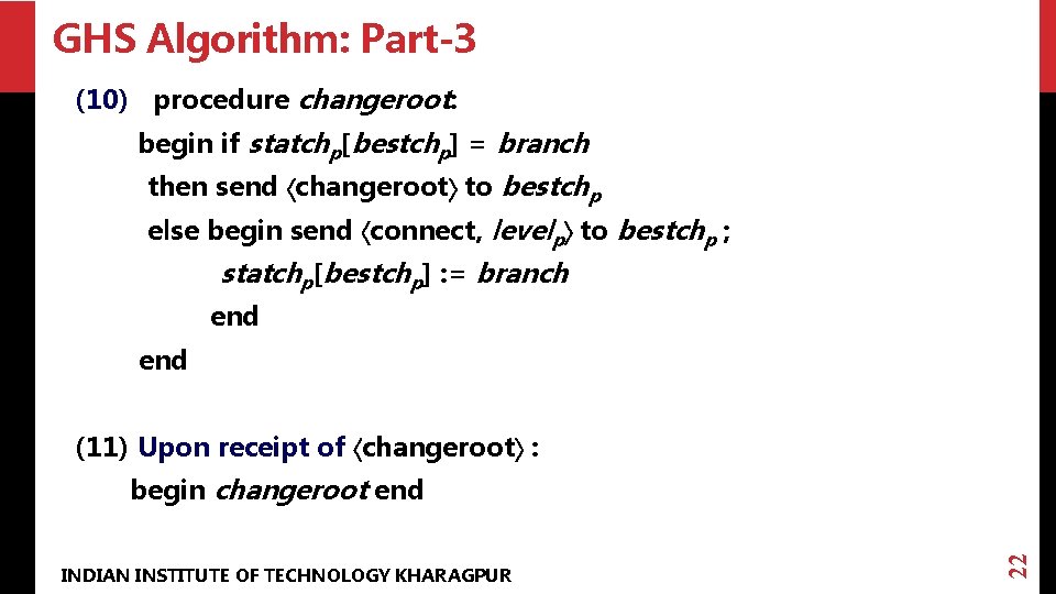 GHS Algorithm: Part-3 (10) procedure changeroot: begin if statchp[bestchp] = branch then send changeroot