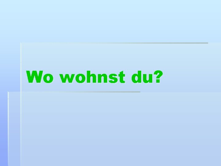 Wo wohnst du? 