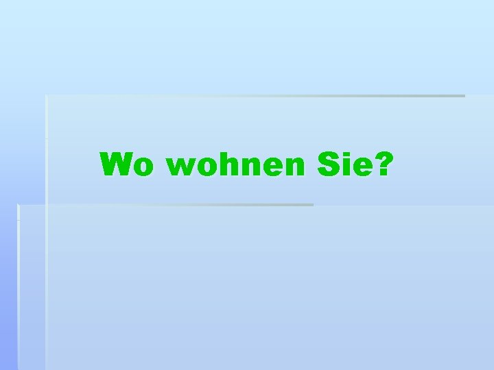 Wo wohnen Sie? 