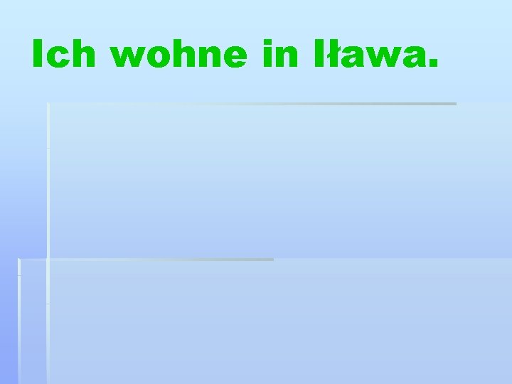 Ich wohne in Iława. 