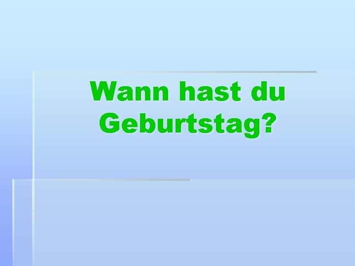 Wann hast du Geburtstag? 