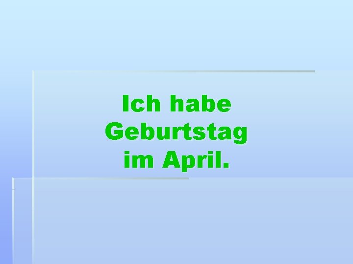 Ich habe Geburtstag im April. 