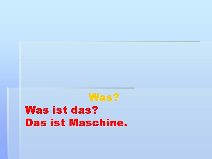 Was? Was ist das? Das ist Maschine. 