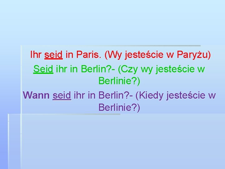 Ihr seid in Paris. (Wy jesteście w Paryżu) Seid ihr in Berlin? - (Czy